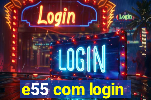 e55 com login